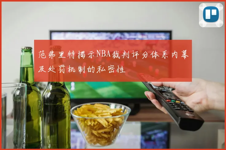 范弗里特揭示NBA裁判评分体系内幕及处罚机制的私密性