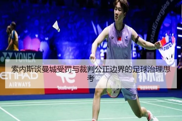 索内斯谈曼城受罚与裁判公正边界的足球治理思考